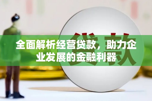 矿区全面解析经营贷款，助力企业发展的金融利器
