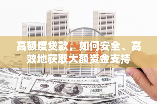 矿区高额度贷款，如何安全、高效地获取大额资金支持