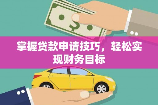 矿区掌握贷款申请技巧，轻松实现财务目标