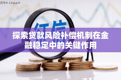 矿区探索贷款风险补偿机制在金融稳定中的关键作用