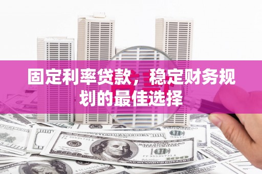 矿区固定利率贷款，稳定财务规划的最佳选择