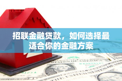 矿区招联金融贷款，如何选择最适合你的金融方案