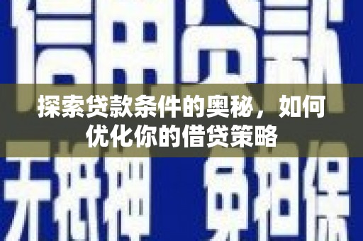 矿区探索贷款条件的奥秘，如何优化你的借贷策略