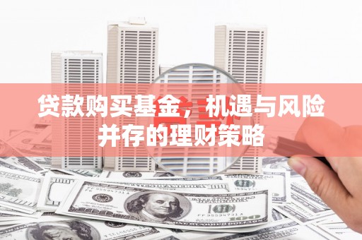 矿区贷款购买基金，机遇与风险并存的理财策略