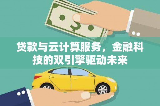 矿区贷款与云计算服务，金融科技的双引擎驱动未来