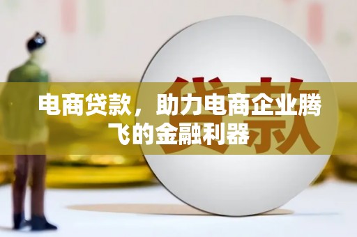 矿区电商贷款，助力电商企业腾飞的金融利器