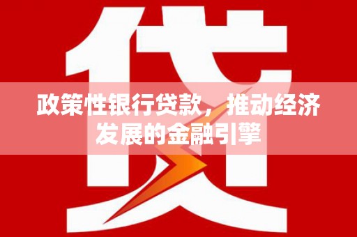 矿区政策性银行贷款，推动经济发展的金融引擎