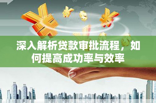 矿区深入解析贷款审批流程，如何提高成功率与效率
