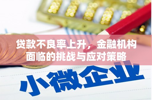矿区贷款不良率上升，金融机构面临的挑战与应对策略