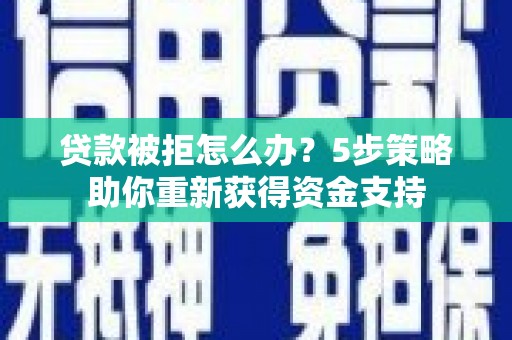 矿区贷款被拒怎么办？5步策略助你重新获得资金支持
