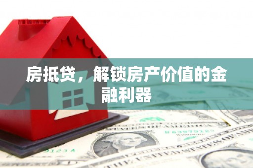矿区房抵贷，解锁房产价值的金融利器