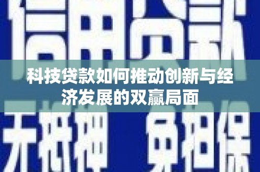矿区科技贷款如何推动创新与经济发展的双赢局面