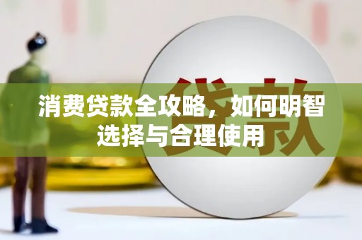 矿区消费贷款全攻略，如何明智选择与合理使用