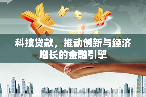 矿区科技贷款，推动创新与经济增长的金融引擎
