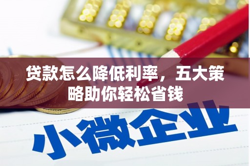 矿区贷款怎么降低利率，五大策略助你轻松省钱