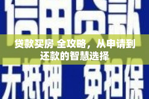 矿区贷款买房 全攻略，从申请到还款的智慧选择
