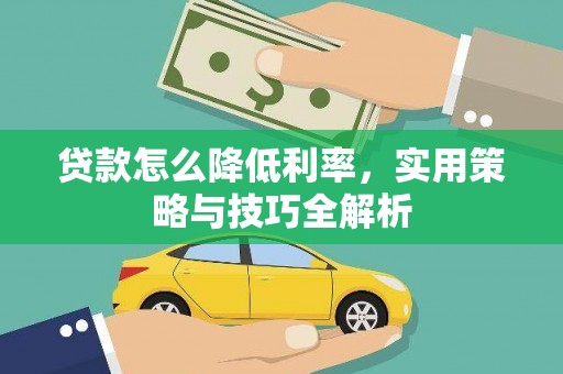 矿区贷款怎么降低利率，实用策略与技巧全解析