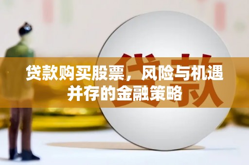 矿区贷款购买股票，风险与机遇并存的金融策略