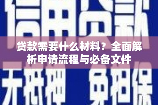 矿区贷款需要什么材料？全面解析申请流程与必备文件