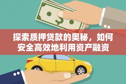 矿区探索质押贷款的奥秘，如何安全高效地利用资产融资