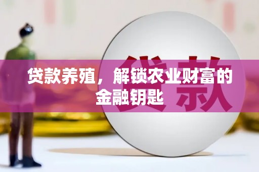 矿区贷款养殖，解锁农业财富的金融钥匙
