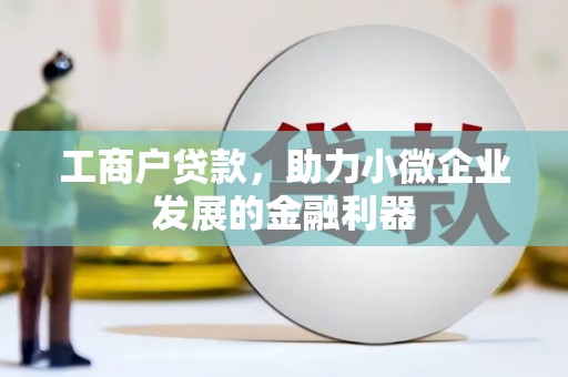 矿区工商户贷款，助力小微企业发展的金融利器