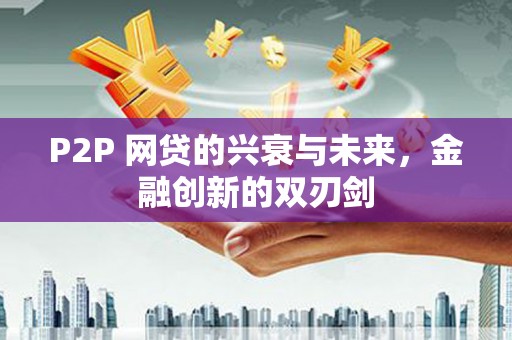 矿区P2P 网贷的兴衰与未来，金融创新的双刃剑