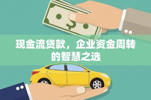 矿区现金流贷款，企业资金周转的智慧之选