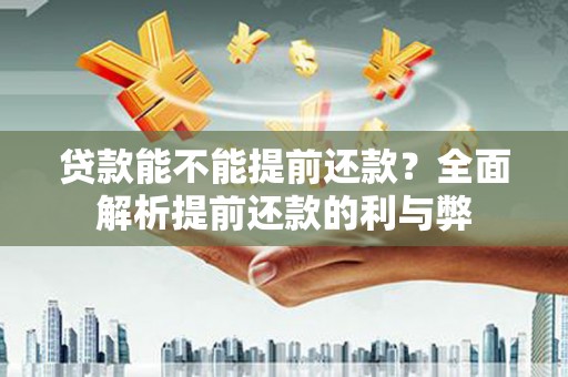 矿区贷款能不能提前还款？全面解析提前还款的利与弊