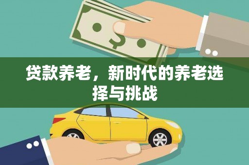 矿区贷款养老，新时代的养老选择与挑战