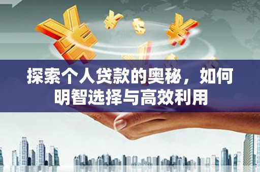 矿区探索个人贷款的奥秘，如何明智选择与高效利用