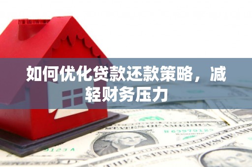 矿区如何优化贷款还款策略，减轻财务压力