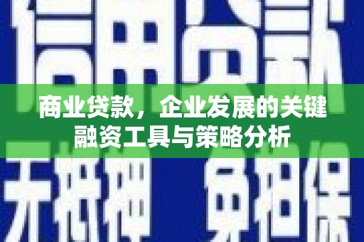 矿区商业贷款，企业发展的关键融资工具与策略分析