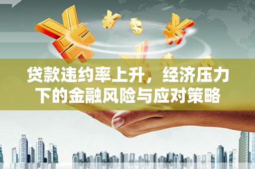 矿区贷款违约率上升，经济压力下的金融风险与应对策略