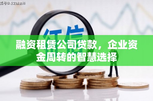 矿区融资租赁公司贷款，企业资金周转的智慧选择