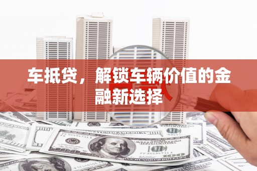 矿区车抵贷，解锁车辆价值的金融新选择