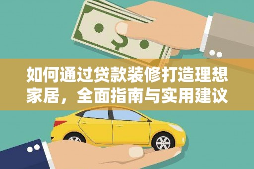 矿区如何通过贷款装修打造理想家居，全面指南与实用建议