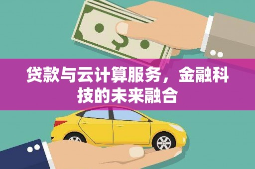 矿区贷款与云计算服务，金融科技的未来融合