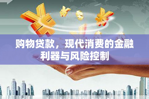 矿区购物贷款，现代消费的金融利器与风险控制