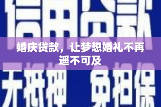 矿区婚庆贷款，让梦想婚礼不再遥不可及