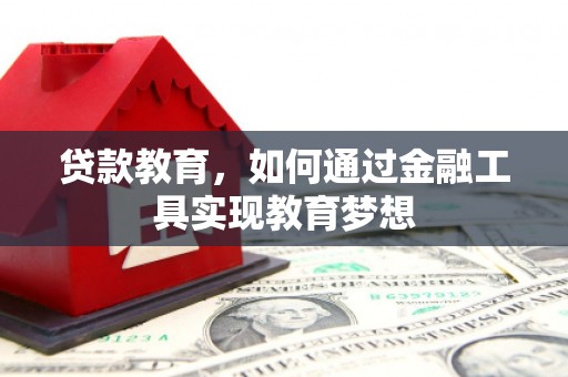 矿区贷款教育，如何通过金融工具实现教育梦想