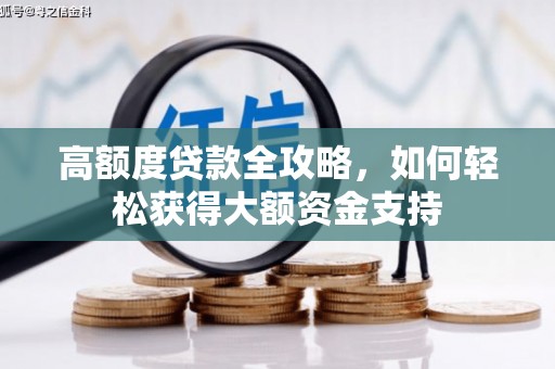 矿区高额度贷款全攻略，如何轻松获得大额资金支持
