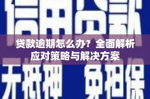 矿区贷款逾期怎么办？全面解析应对策略与解决方案