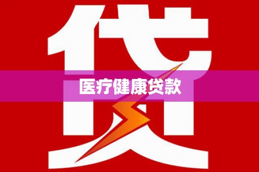 矿区医疗健康贷款