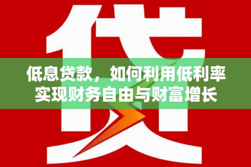 矿区低息贷款，如何利用低利率实现财务自由与财富增长