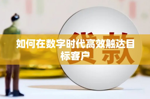矿区如何在数字时代高效触达目标客户